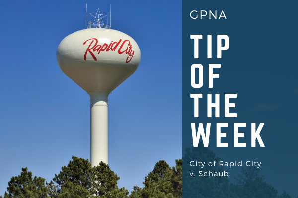 GPNA Tip of the Week from City of Rapid City v. Schaub